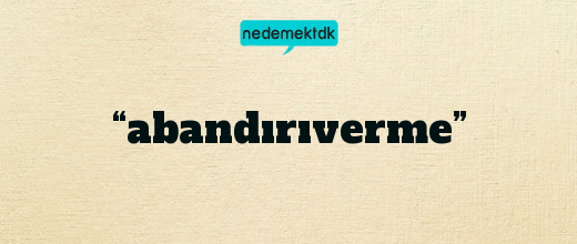 “abandırıverme”