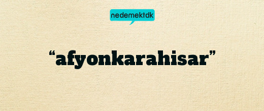 “afyonkarahisar”