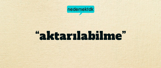 “aktarılabilme”