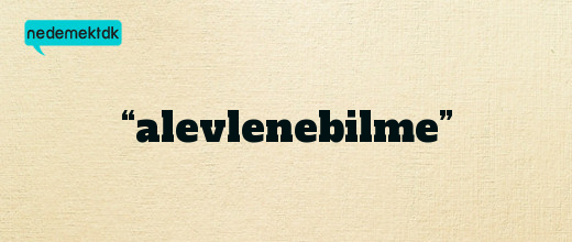 “alevlenebilme”