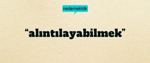 “alıntılayabilmek”