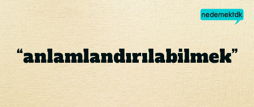 “anlamlandırılabilmek”