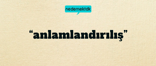 “anlamlandırılış”