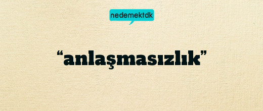 “anlaşmasızlık”