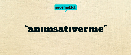 “anımsatıverme”