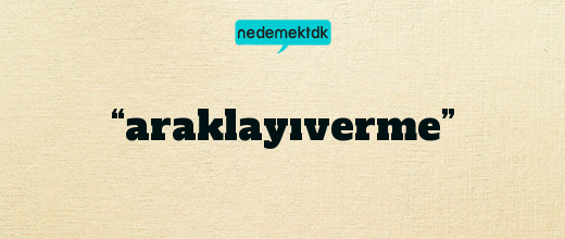 “araklayıverme”