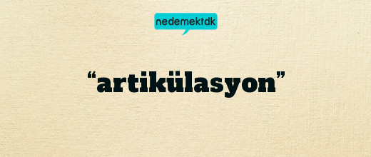 “artikülasyon”