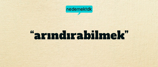 “arındırabilmek”