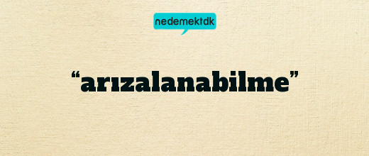 “arızalanabilme”