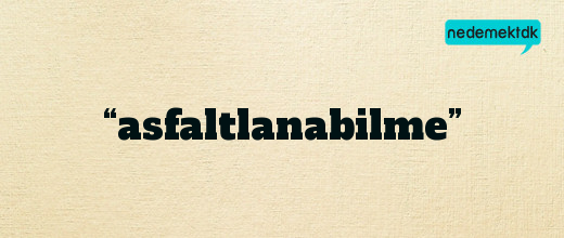 “asfaltlanabilme”