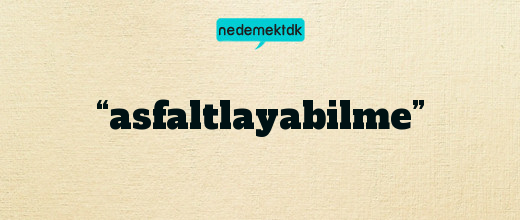 “asfaltlayabilme”