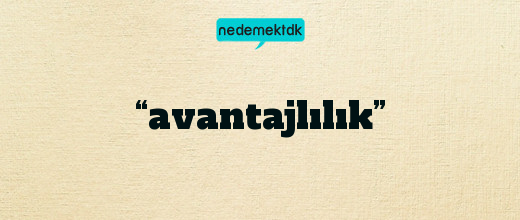 “avantajlılık”