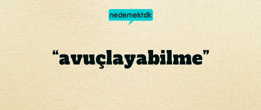 “avuçlayabilme”