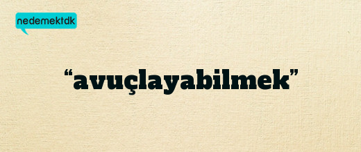 “avuçlayabilmek”