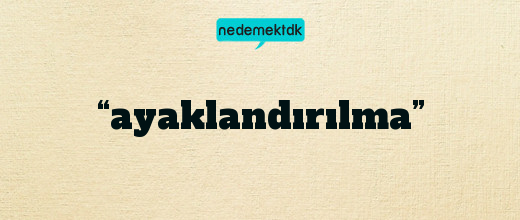 “ayaklandırılma”