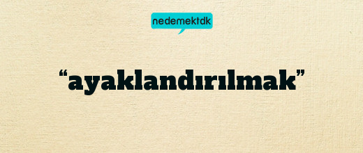 “ayaklandırılmak”