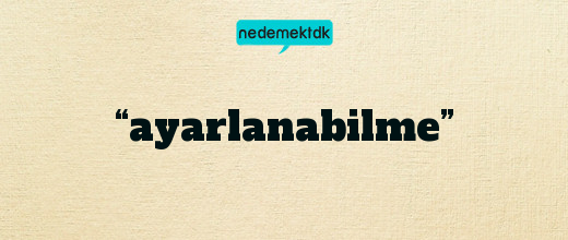 “ayarlanabilme”