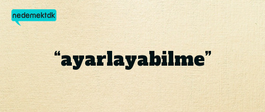 “ayarlayabilme”