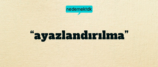 “ayazlandırılma”