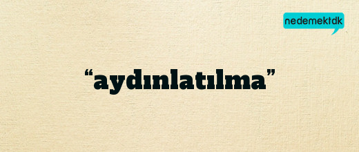 “aydınlatılma”