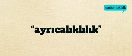 “ayrıcalıklılık”