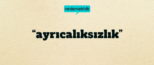 “ayrıcalıksızlık”