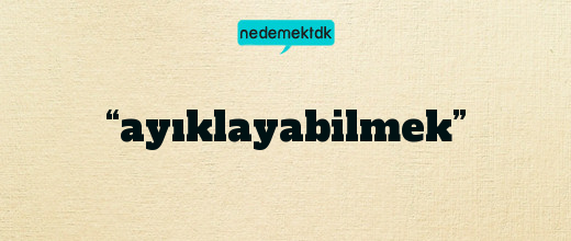 “ayıklayabilmek”