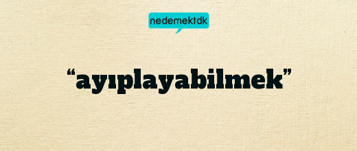 “ayıplayabilmek”