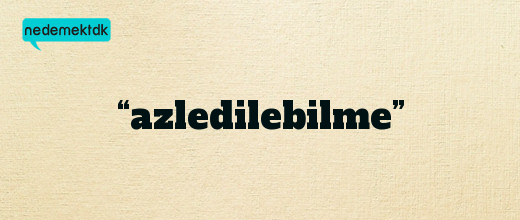 “azledilebilme”