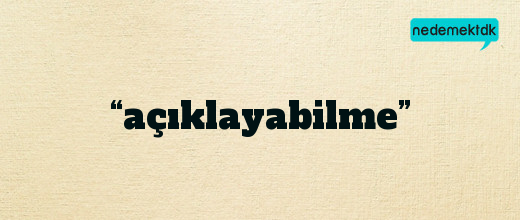 “açıklayabilme”