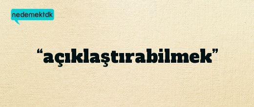 “açıklaştırabilmek”