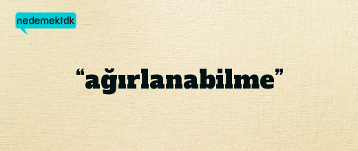 “ağırlanabilme”