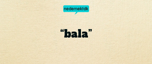 “bala”