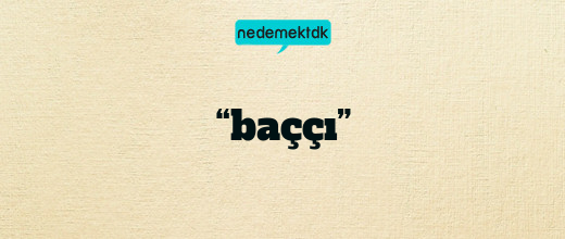 “baççı”