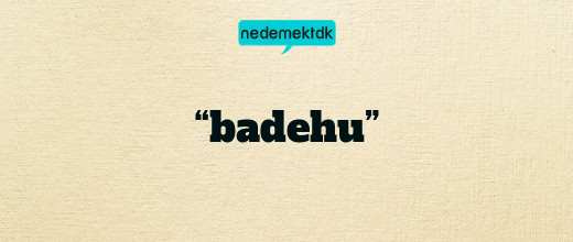 “badehu”