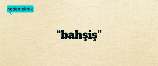 “bahşiş”