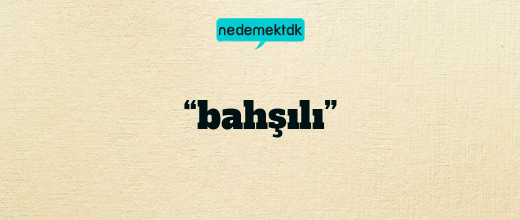 “bahşılı”