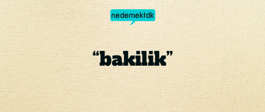 “bakilik”