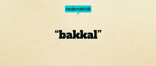 “bakkal”