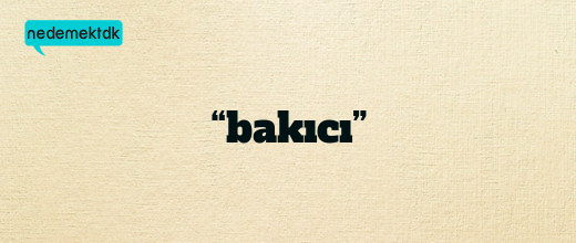 “bakıcı”