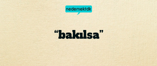 “bakılsa”