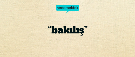 “bakılış”