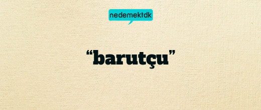 “barutçu”