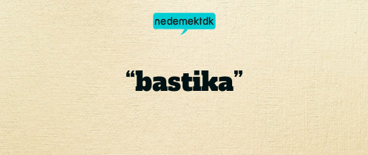 “bastika”