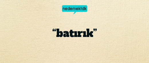 “batırık”