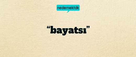 “bayatsı”