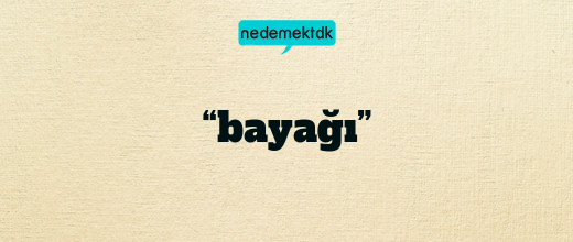 “bayağı”