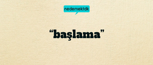 “başlama”