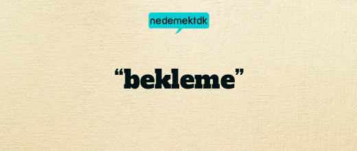 “bekleme”