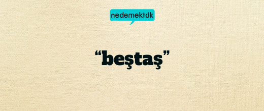 “beştaş”